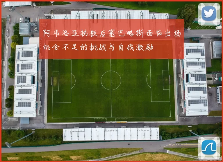 阿韦洛亚执教后塞巴略斯面临出场机会不足的挑战与自我激励