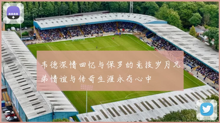 韦德深情回忆与保罗的竞技岁月兄弟情谊与传奇生涯永存心中